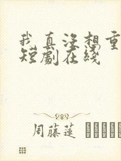 我真没想重生啊短剧在线