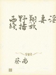 西野翔妻淫辉在线播放