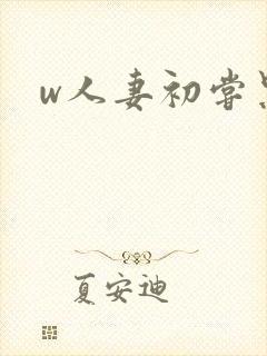 w人妻初尝黑人