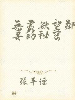 无尽欲望邻居人妻的秘密