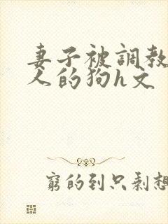 妻子被调教成别人的狗h文