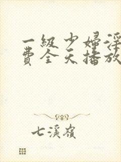 一级少妇淫片免费全天播放