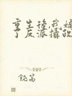 重生后,我娇养了反派摄政王封面