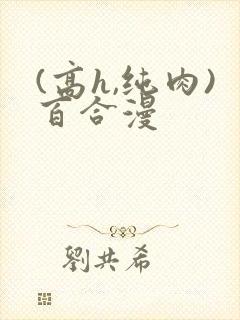 (高h,纯肉)百合漫