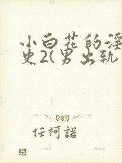 小白花的淫欲情史2(男出轨 高h