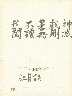 我不是戏神全文阅读无删减