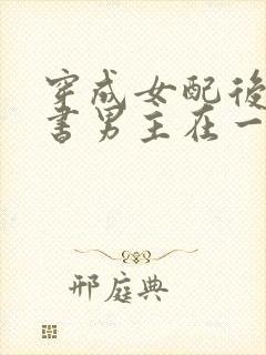 穿成女配后和原书男主在一起的小说