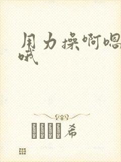 用力操啊嗯……哦