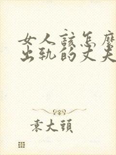 女人该怎么挽回出轨的丈夫