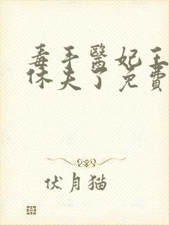 毒手医妃王爷被休夫了免费全文在线阅读