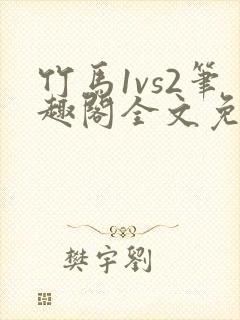 竹马1vs2笔趣阁全文免费阅读