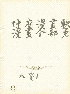 什么漫画软件看漫画全部免费