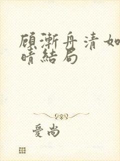 顾渐舟清如苏见晴结局