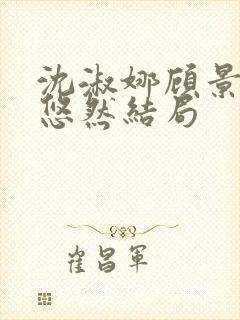 沈淑娜顾景琛沈悠然结局
