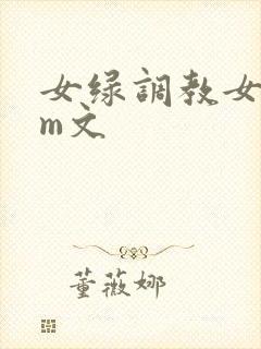 女绿调教女主sm文