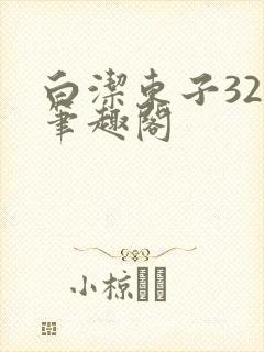 白洁东子32章笔趣阁