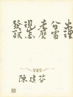 发现老公出轨后该怎么处理