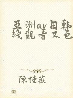亚洲av日韩在线观看又色又