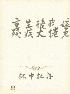 重生后我嫁给了残疾大佬免费