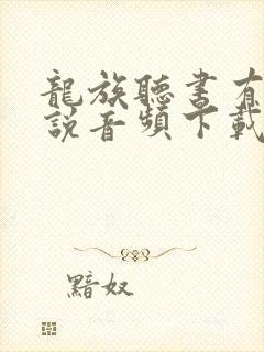 龙族听书有声小说音频下载