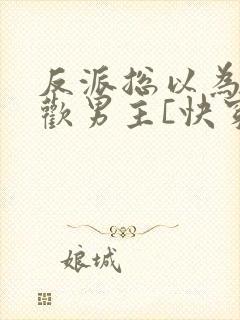 反派总以为我喜欢男主[快穿]