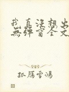 我真没想出名啊无弹窗全文免费阅读