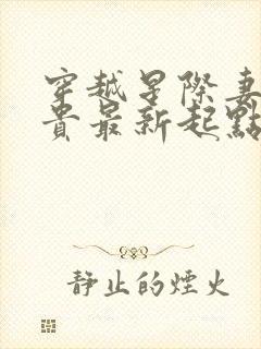 穿越星际妻荣夫贵最新起点