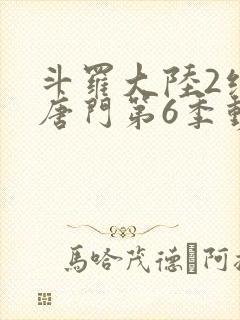 斗罗大陆2绝世唐门第6季动态漫画