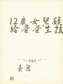 12岁女儿愿意给爸爸生孩子小说