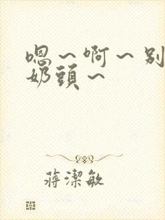 嗯~啊~别揉我奶头~