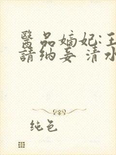 医品嫡妃:王爷请纳妾 清水染衣封面