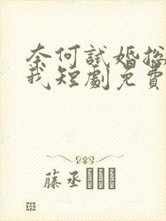 奈何试婚总裁娶我短剧免费观看