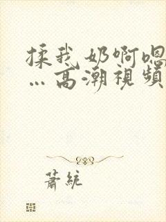揉我奶啊嗯…啊…高潮视频