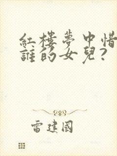 红楼梦中惜春是谁的女儿?