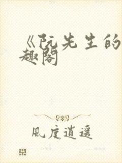《阮先生的》笔趣阁