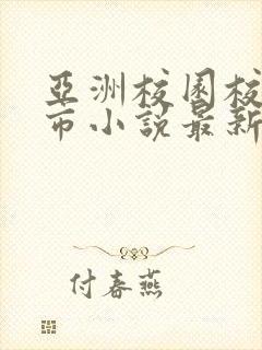 亚洲校园校园都市小说最新章节更新