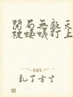 开局无敌天帝竟被蝼蚁打上门陆玄免费全文