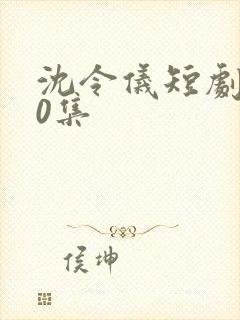 沈令仪短剧100集