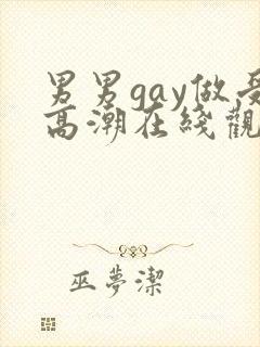 男男gay做受高潮在线观看