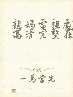 亲妈电视剧全集高清完整在线观看免费