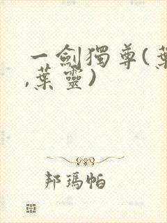 一剑独尊(叶玄,叶灵)