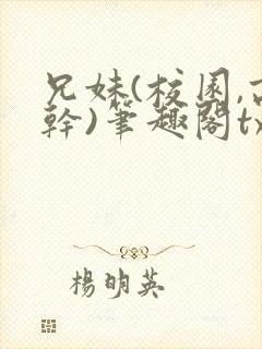 兄妹(校园,高干)笔趣阁txt