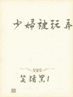 少妇被玩弄小说