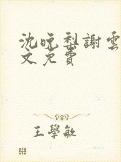 沈晚梨谢云迟全文免费