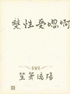 双性受嗯啊嗯啊