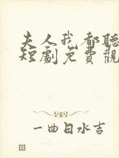 夫人我都听到了短剧免费观看全集