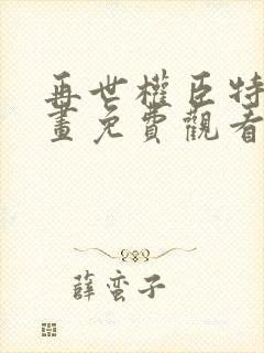 再世权臣特典漫画免费观看