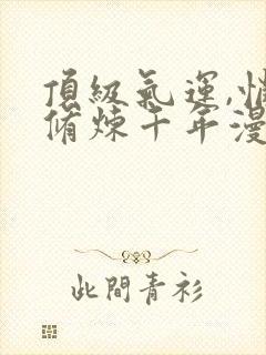 顶级气运,悄悄修炼千年漫画免费下拉式封面