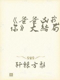 《爸爸凶我也爱你》大结局