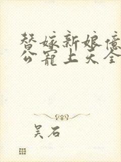 替嫁新娘亿万老公宠上天全